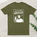 Dont Play With Superglue Geek T-Shirt