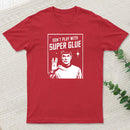 Dont Play With Superglue Geek T-Shirt