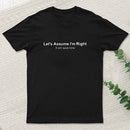 Let'S Assume I Am Right Geek T-Shirt