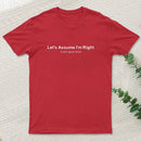 Let'S Assume I Am Right Geek T-Shirt
