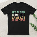 Its Weird Being The Same Age As Old People Nerd T-Shirt