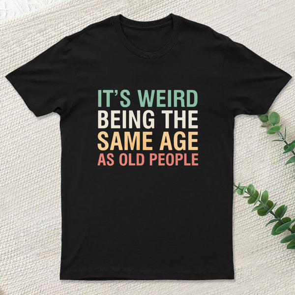 Its Weird Being The Same Age As Old People Nerd T-Shirt