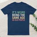 Its Weird Being The Same Age As Old People Nerd T-Shirt