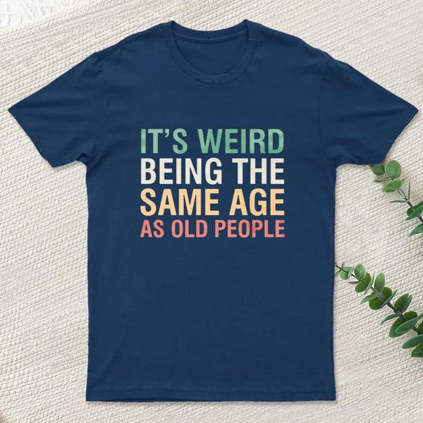 Its Weird Being The Same Age As Old People Nerd T-Shirt