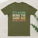 Its Weird Being The Same Age As Old People Nerd T-Shirt
