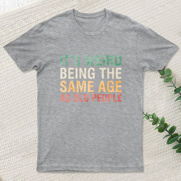 Its Weird Being The Same Age As Old People Nerd T-Shirt