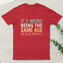 Its Weird Being The Same Age As Old People Nerd T-Shirt