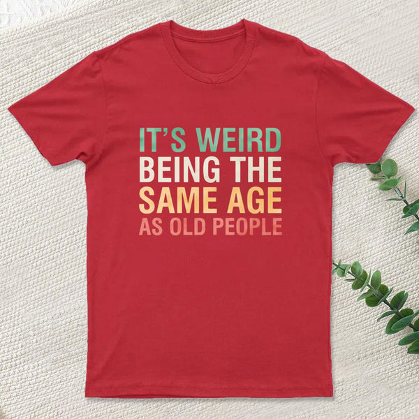 Its Weird Being The Same Age As Old People Nerd T-Shirt