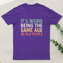 Its Weird Being The Same Age As Old People Nerd T-Shirt