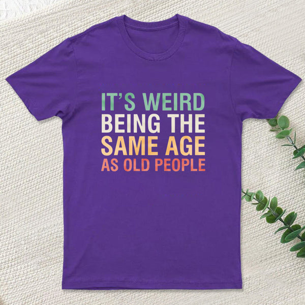 Its Weird Being The Same Age As Old People Nerd T-Shirt