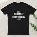 Make Ignorance Embarrassing Again Geek T-Shirt