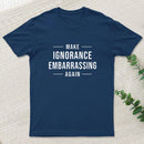 Make Ignorance Embarrassing Again Geek T-Shirt