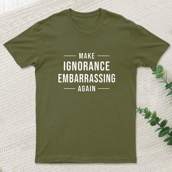 Make Ignorance Embarrassing Again Geek T-Shirt