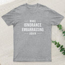 Make Ignorance Embarrassing Again Geek T-Shirt