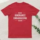 Make Ignorance Embarrassing Again Geek T-Shirt