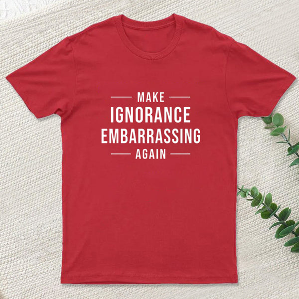 Make Ignorance Embarrassing Again Geek T-Shirt