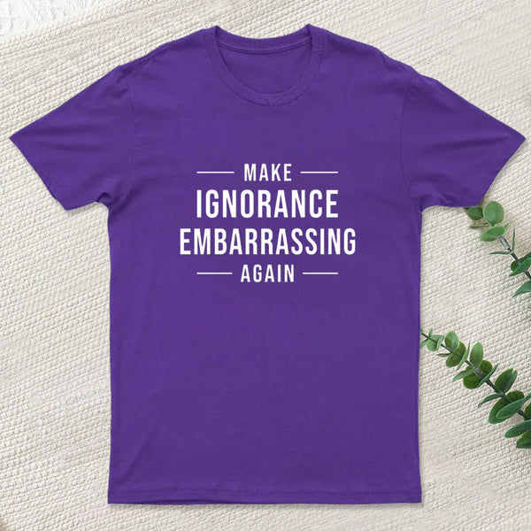 Make Ignorance Embarrassing Again Geek T-Shirt