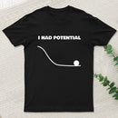 I Had Potential T-Shirt