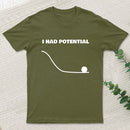 I Had Potential T-Shirt