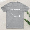 I Had Potential T-Shirt