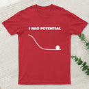 I Had Potential T-Shirt