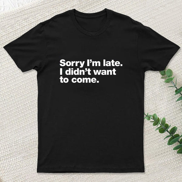 I Didnt Want To Come T-Shirt