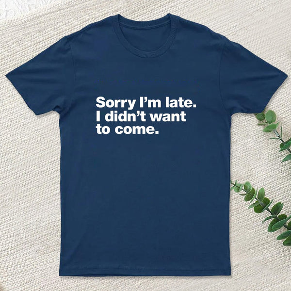 I Didnt Want To Come T-Shirt