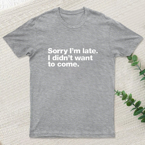I Didnt Want To Come T-Shirt