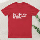 I Didnt Want To Come T-Shirt
