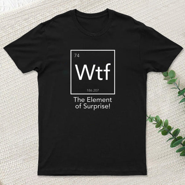 Wtf The Element Of Surprise T-Shirt