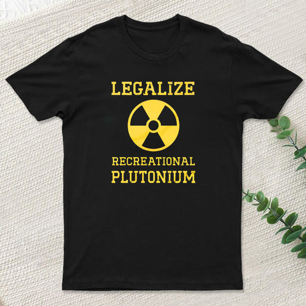 Legalize Recreational Plutonium Geek T-Shirt
