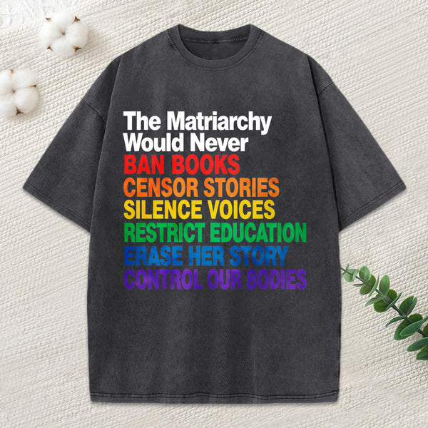 The Matriarchy Would Never Unisex Washed T-Shirt
