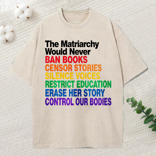 The Matriarchy Would Never Unisex Washed T-Shirt