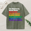 The Matriarchy Would Never Unisex Washed T-Shirt