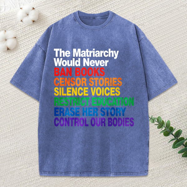 The Matriarchy Would Never Unisex Washed T-Shirt