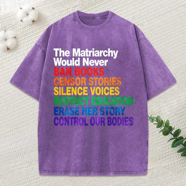 The Matriarchy Would Never Unisex Washed T-Shirt