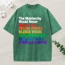 The Matriarchy Would Never Unisex Washed T-Shirt