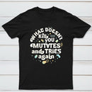 What Doesnt Kill You Mutates And Tries Again Classic Tee