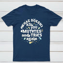 What Doesnt Kill You Mutates And Tries Again Classic Tee