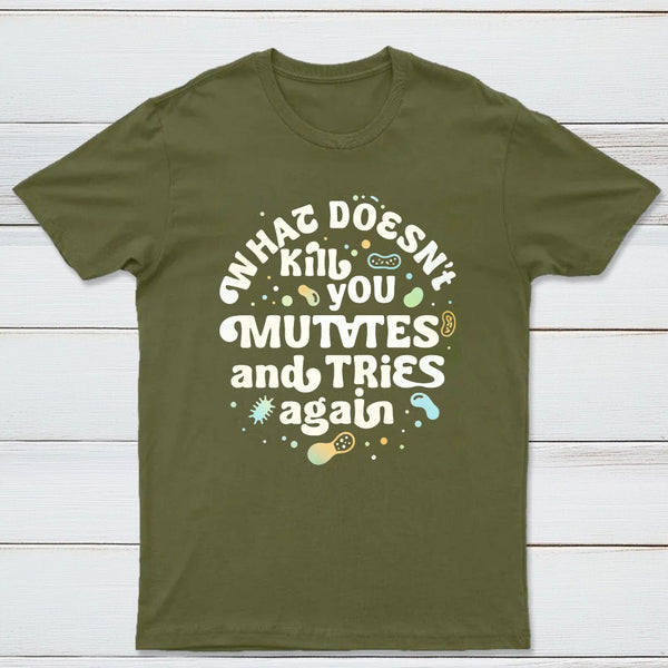 What Doesnt Kill You Mutates And Tries Again Classic Tee