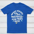 What Doesnt Kill You Mutates And Tries Again Classic Tee