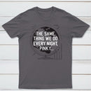 The Same Thing We Do Every Night Classic Tee