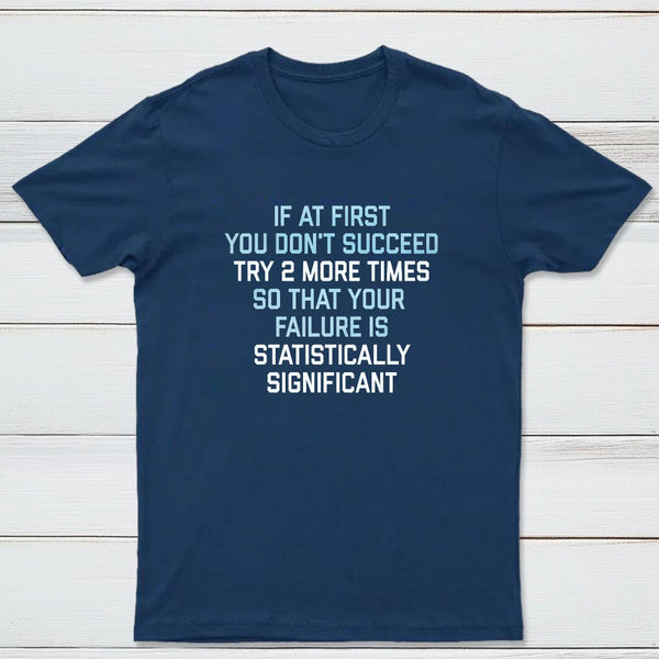 Try 2 More Times So That Your Failure Is Statistically Significant Classic Tee
