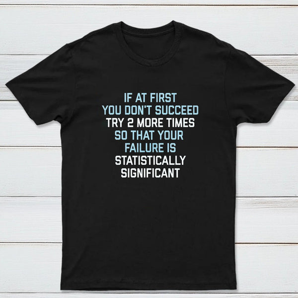 Try 2 More Times So That Your Failure Is Statistically Significant Classic Tee