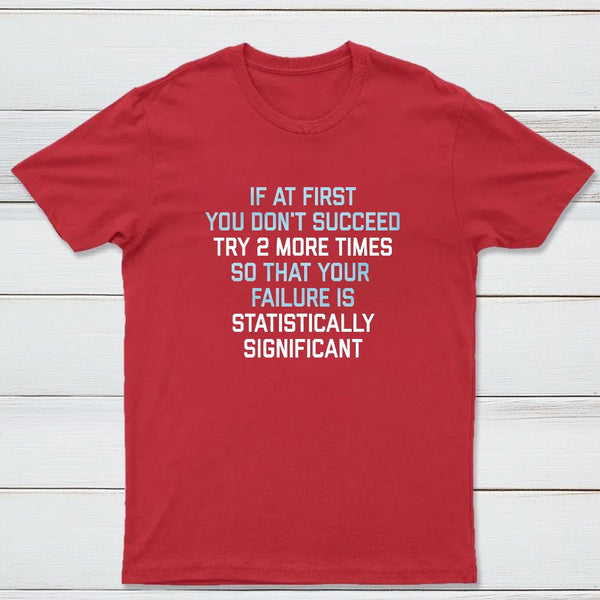 Try 2 More Times So That Your Failure Is Statistically Significant Classic Tee