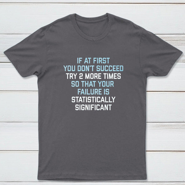 Try 2 More Times So That Your Failure Is Statistically Significant Classic Tee