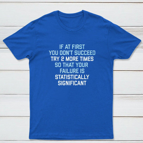 Try 2 More Times So That Your Failure Is Statistically Significant Classic Tee