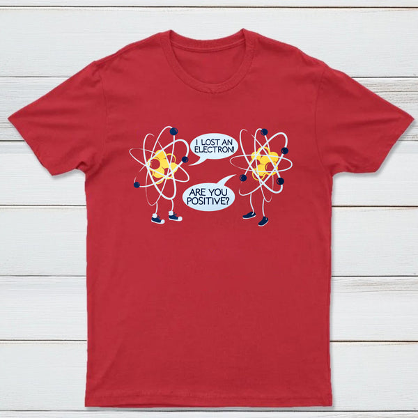 I Lost An Electron Are You Positive Classic Tee