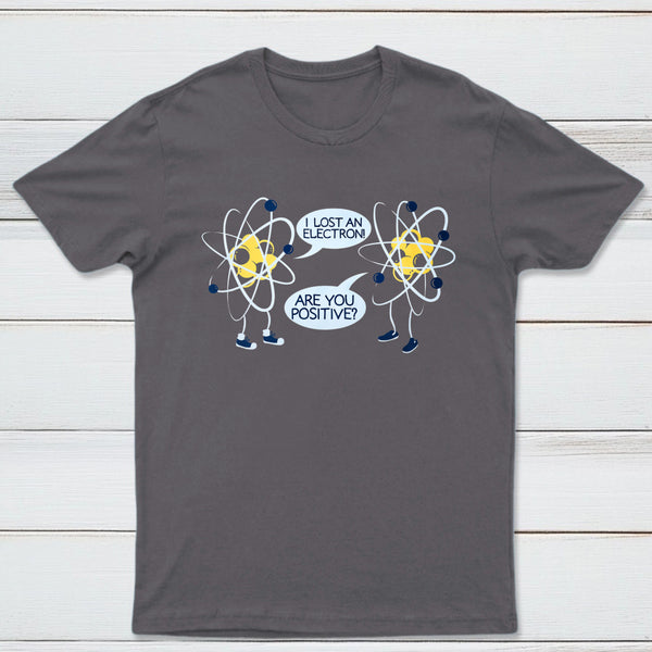 I Lost An Electron Are You Positive Classic Tee
