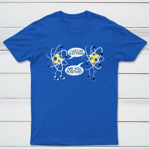 I Lost An Electron Are You Positive Classic Tee